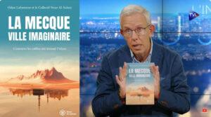 « La Mecque, ville imaginaire ? » : Odon Lafontaine sur TVL, CNews et autres chaînes.